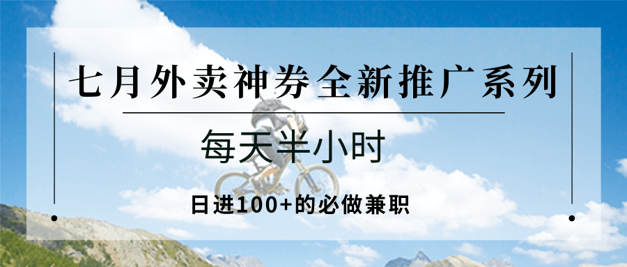 七月外卖神券全新推广系列；每天半小时，日进100+的必做兼职-资源大汇总