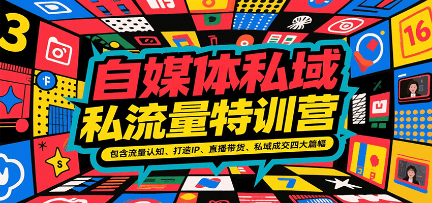 自媒体私域流量特训营，包含流量认知、打造IP、直播带货、私域成交四大篇幅-资源大汇总