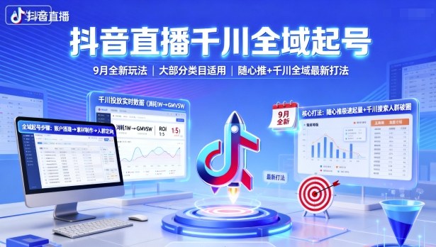 抖音直播千川全域起号，9月全新玩法，大部分类目适用，随心推以及千川全域最新打法-资源大汇总
