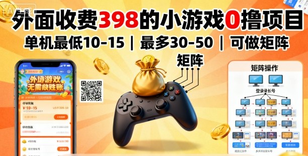 外面收费398的小游戏0撸项目，单机最低10-15，最多30-50单机，可以做矩阵-资源大汇总