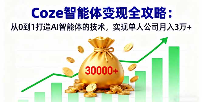Coze智能体变现全攻略：从0到1打造AI智能体的技术，实现单人公司月入3万+-资源大汇总