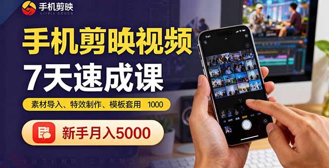 手机剪映视频7天速成课：素材导入、特效制作、模板套用，新手月入5000+-资源大汇总