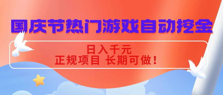 国庆节热门游戏自动挖金，日入千元，正规项目 长期可做！-资源大汇总