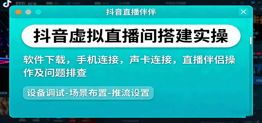 抖音虚拟直播间搭建实操、软件下载，手机连接，声卡连接，直播伴侣操作及问题排查-资源大汇总
