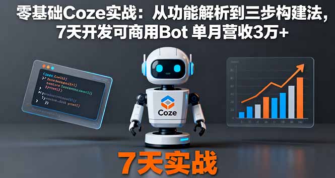 零基础Coze实战：从功能解析到三步构建法，7天开发可商用Bot 单月营收3万+-资源大汇总
