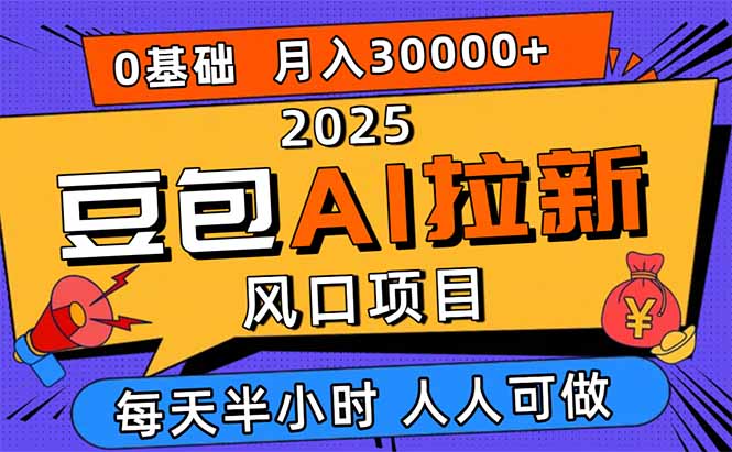 2025豆包AI拉新风口项目，0粉0基础月入3W+，新手小白轻松学会-资源大汇总