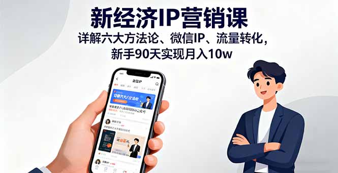 新经济IP营销课：详解六大方法论、微信IP、流量转化，新手90天实现月入10w-资源大汇总