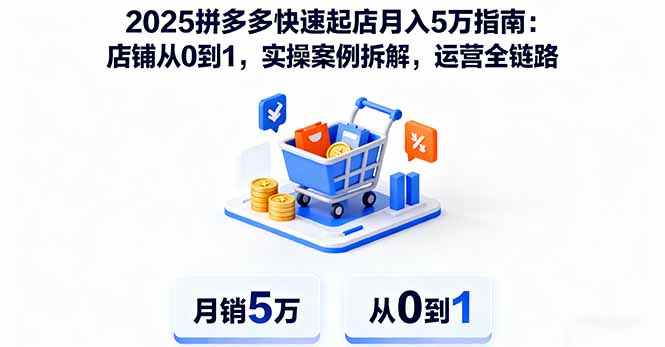 2025拼多多快速起店月入5万指南：店铺从0到1，实操案例拆解，运营全链路-资源大汇总