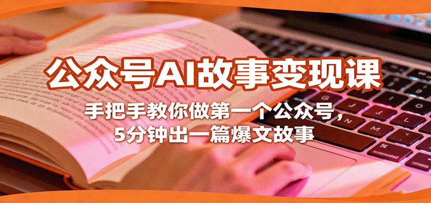公众号AI故事变现课，手把手教你做第一个公众号，5分钟出一篇爆文故事-资源大汇总