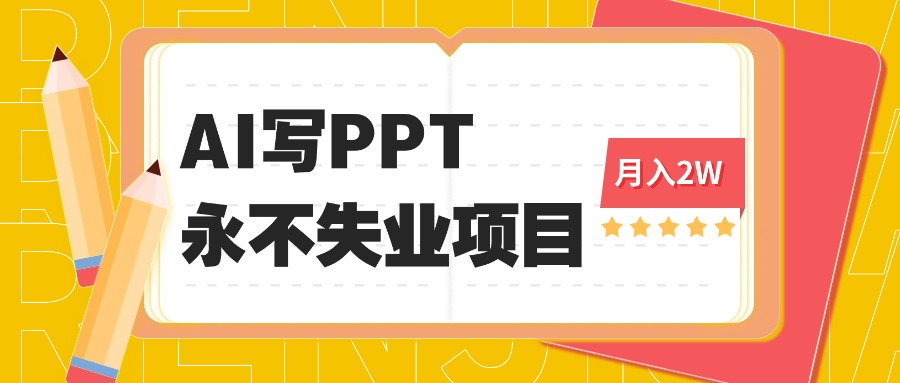 2025年用AI代写PPT打金，一单100-3K， 永不失业项目，细分蓝海领域-资源大汇总