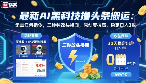 最新AI黑科技撸头条搬运，无需任何指令，三秒钟给你改头换面，原创度直接拉满，稳定日入3张【揭秘】-资源大汇总