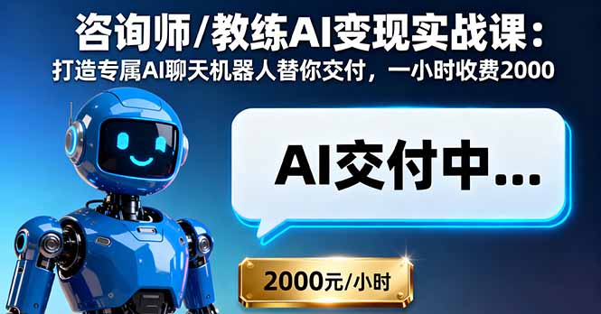 咨询师/教练AI变现实战课：打造专属AI聊天机器人替你交付，一小时收费2000-资源大汇总