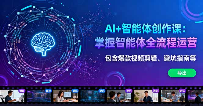 AI+智能体创作课：掌握智能体全流程运营。包含爆款视频剪辑、避坑指南等-资源大汇总