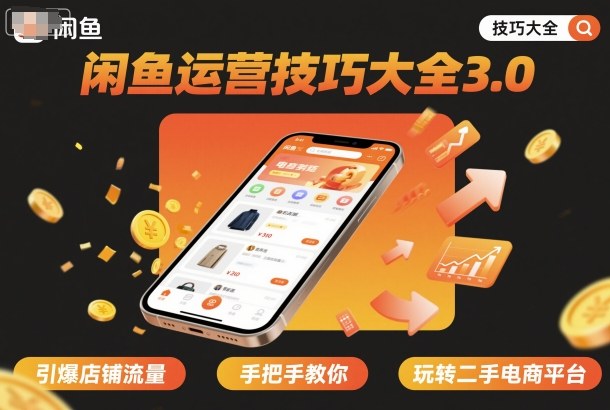 闲鱼运营技巧大全3.0，引爆店铺流量，手把手教你玩转二手电商平台-资源大汇总