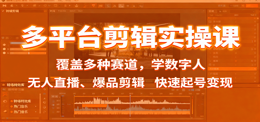 多平台剪辑实操课：覆盖多种赛道，学数字人、无人直播、爆品剪辑，快速起号变现-资源大汇总