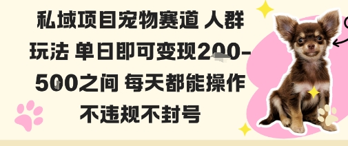 私域宠物项目赛道人群玩法单日即可变现2-5张之间每天都能操作不违规不封号-资源大汇总