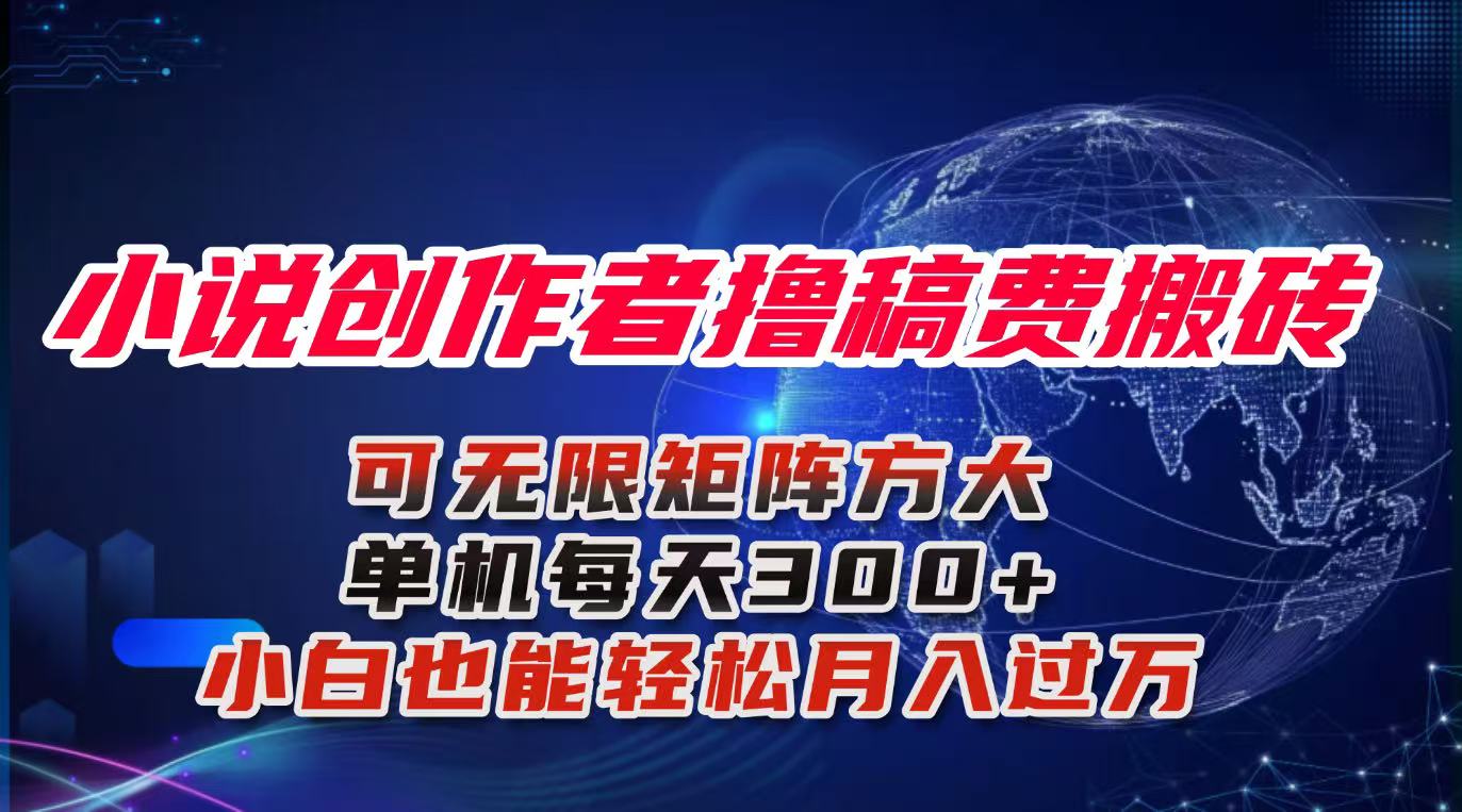 小说创作者撸稿费搬砖玩法，单机每天300+小白也能轻松月入过万的保姆级…-资源大汇总
