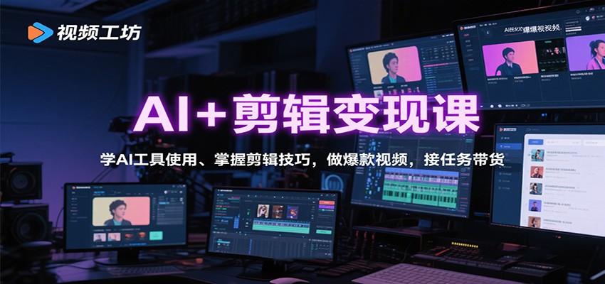 AI+剪辑变现课：学AI工具使用、掌握剪辑技巧，做爆款视频，接任务带货-资源大汇总