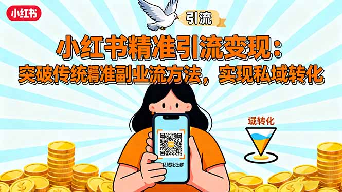 小红书精准引流变现：突破传统副业思维，掌握精准引流方法，实现私域转化-资源大汇总