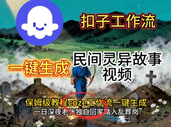 Coze扣子工作流一键生成民间灵异故事视频，保姆级教程搭建教学-资源大汇总