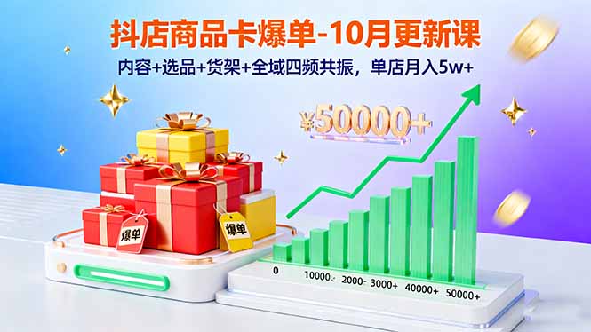 抖店商品卡爆单-10月新课：内容+选品+货架+全域四频共振，单店月入5w+-资源大汇总