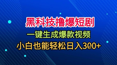 黑科技撸爆短剧，懒人玩法，无需剪辑，一键生成，秒过原创，小白也能轻松日入1k【揭秘】-资源大汇总