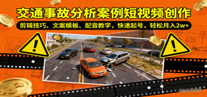 交通事故分析案例短视频创作,剪辑技巧、文案模板、配音教学,快速起号,轻松月入2w+-资源大汇总