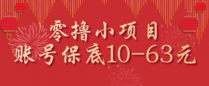 零撸小项目,一个账号保底10-63元,适合新手小白操作,能多账号领低保-资源大汇总