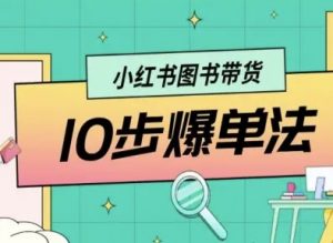 小红书图书带货10步爆单法,从0到1图书带货玩法-资源大汇总