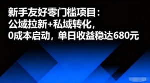 新手友好零门槛项目：公域拉新+私域转化，0成本启动，单日收益稳达6张-资源大汇总
