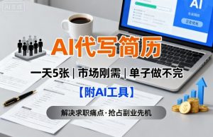 AI代写简历，一天5张，今年找工作难，市场刚需，单子做不完【附AI工具】-资源大汇总