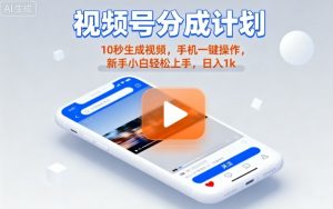 视频号分成计划懒人玩法，10秒生成视频，手机一键操作，新手小白轻松上手，日入1K【揭秘】-资源大汇总