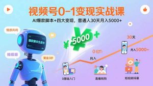 视频号0-1变现实战课:AI爆款脚本+四大变现,普通人30天月入5000+-资源大汇总