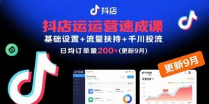 抖店运营速成课，基础设置+流量扶持+千川投流，30天日均订单200+(更新9月-资源大汇总