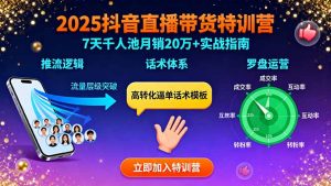 2025抖音直播带货特训:推流逻辑、话术体系、罗盘运营,7天千人池月销20万+-资源大汇总