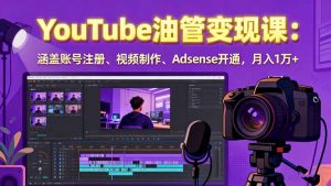 2025YouTube油管变现课：涵盖账号注册、视频制作、Adsense开通，月入1万+-资源大汇总