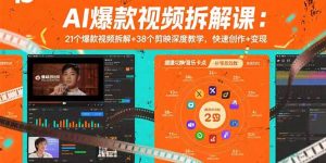 AI爆款视频拆解课:21个爆款视频拆解+38个剪映深度教学,快速创作+变现-资源大汇总
