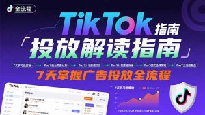 TikTok投放解读指南：后台操作/计划建立/模式选择，7天掌握广告投放全流程-资源大汇总