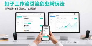 最新扣子工作流引流创业粉玩法，简单高效玩法单日引流100+-资源大汇总