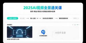 2025AI视频全景通关课：涵盖创作/商业/职场3大领域  掌握AI全场景应用-资源大汇总