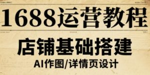1688运营教程，助力商家提升流量与转化-资源大汇总