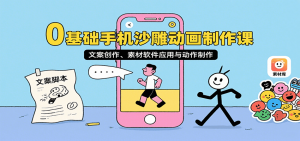 0基础手机沙雕动画制作课,文案创作、素材软件应用与动作制作-资源大汇总