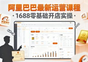 阿里巴巴最新运营课程,1688零基础开店实操-资源大汇总
