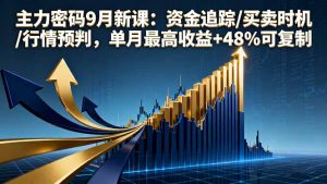 主力密码9月新课:资金追踪/买卖时机/行情预判,单月最高收益+48%可复制-资源大汇总