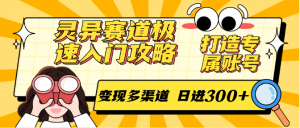 灵异赛道极速入门攻略,打造专属账号,变现多渠道 日进300+-资源大汇总