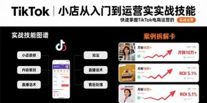 TikTok小店从入门到运营实战技能：快速掌握TikTok电商运营的完整方法论-资源大汇总