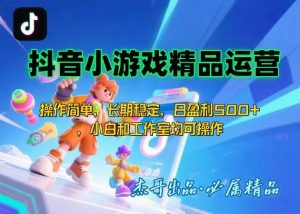 【抖音小游戏项目第二期】操作简单,长期稳定,日盈利500+,小白和工作…-资源大汇总