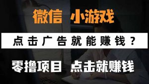 微信小程序小游戏,只需要看广告就能赚钱?0撸手机赚钱,甚至连游戏都…-资源大汇总