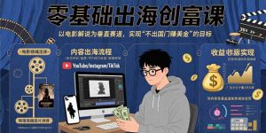 零基础出海创富课:以电影解说为垂直赛道,实现不出国门赚美金的目标-资源大汇总