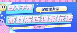 游戏搬砖独家玩法，日入1k+，保姆级教学，人人可做，纯干货【揭秘】-资源大汇总